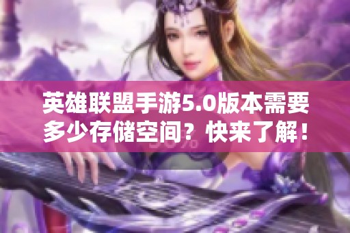 英雄联盟手游5.0版本需要多少存储空间？快来了解！