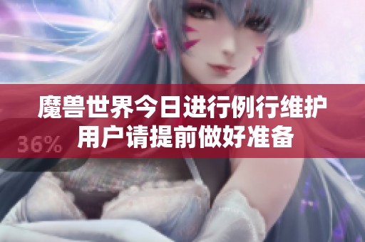 魔兽世界今日进行例行维护 用户请提前做好准备
