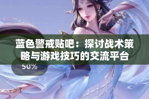 蓝色警戒贴吧：探讨战术策略与游戏技巧的交流平台