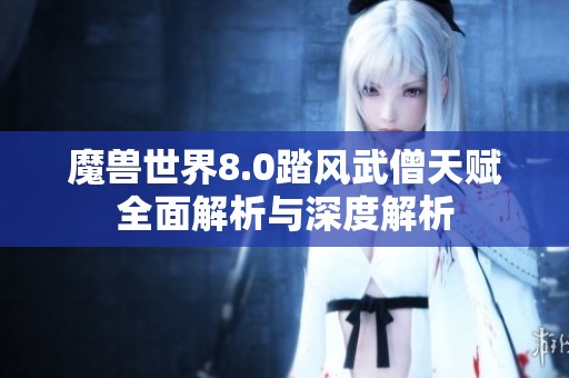 魔兽世界8.0踏风武僧天赋全面解析与深度解析
