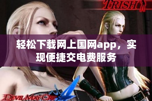 轻松下载网上国网app，实现便捷交电费服务