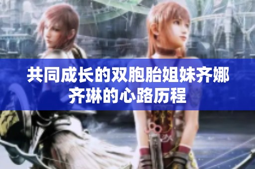 共同成长的双胞胎姐妹齐娜齐琳的心路历程