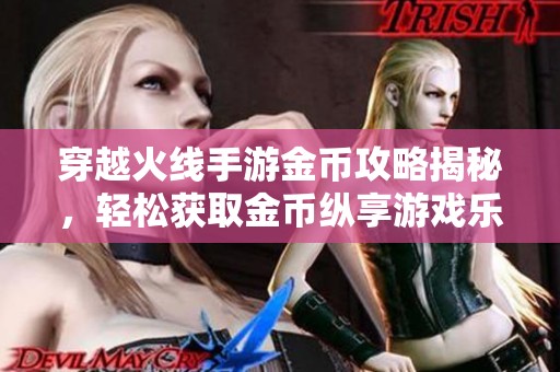 穿越火线手游金币攻略揭秘，轻松获取金币纵享游戏乐趣