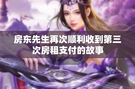 房东先生再次顺利收到第三次房租支付的故事