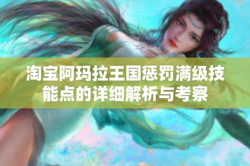 淘宝阿玛拉王国惩罚满级技能点的详细解析与考察