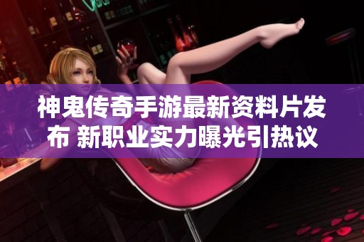 神鬼传奇手游最新资料片发布 新职业实力曝光引热议