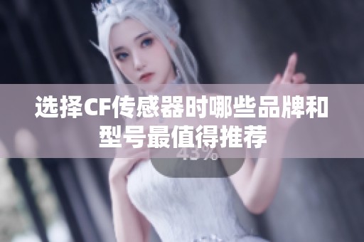 选择CF传感器时哪些品牌和型号最值得推荐