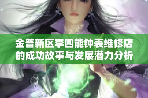 金普新区李四能钟表维修店的成功故事与发展潜力分析
