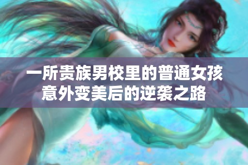 一所贵族男校里的普通女孩意外变美后的逆袭之路