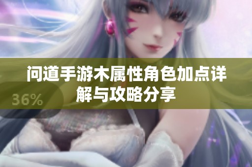 问道手游木属性角色加点详解与攻略分享