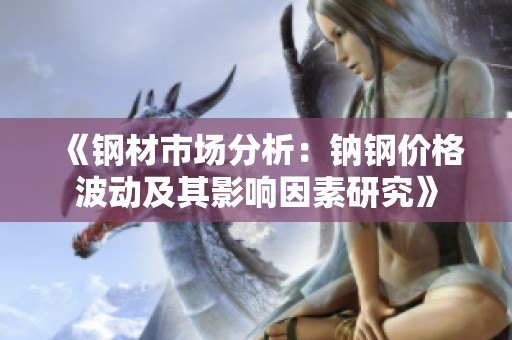 《钢材市场分析：钠钢价格波动及其影响因素研究》