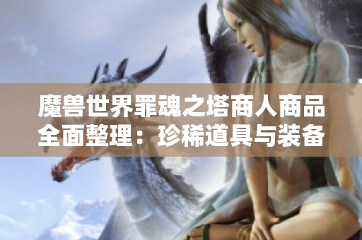 魔兽世界罪魂之塔商人商品全面整理：珍稀道具与装备一网打尽