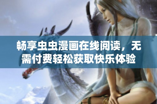 畅享虫虫漫画在线阅读，无需付费轻松获取快乐体验