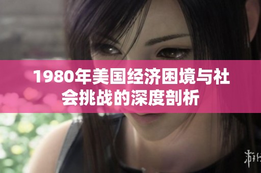 1980年美国经济困境与社会挑战的深度剖析