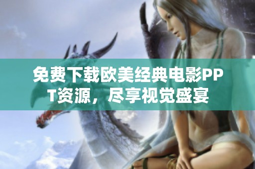 免费下载欧美经典电影PPT资源，尽享视觉盛宴