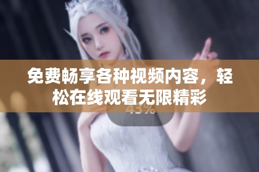免费畅享各种视频内容，轻松在线观看无限精彩