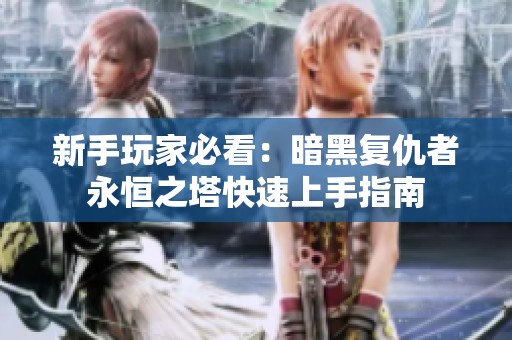 新手玩家必看：暗黑复仇者永恒之塔快速上手指南