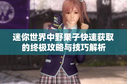 迷你世界中野果子快速获取的终极攻略与技巧解析