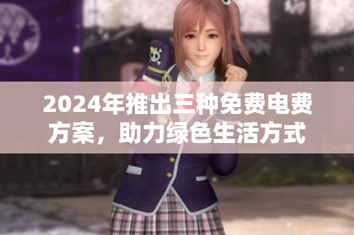 2024年推出三种免费电费方案，助力绿色生活方式