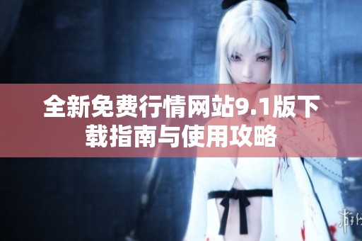 全新免费行情网站9.1版下载指南与使用攻略