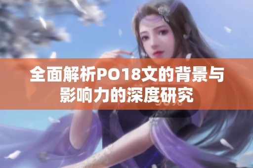 全面解析PO18文的背景与影响力的深度研究