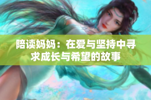 陪读妈妈：在爱与坚持中寻求成长与希望的故事