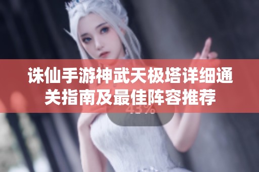 诛仙手游神武天极塔详细通关指南及最佳阵容推荐