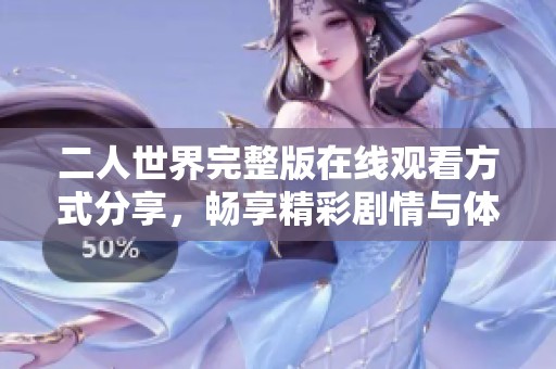 二人世界完整版在线观看方式分享，畅享精彩剧情与体验