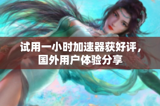 试用一小时加速器获好评，国外用户体验分享