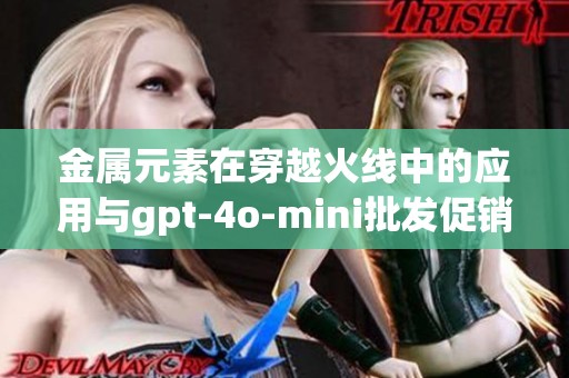 金属元素在穿越火线中的应用与gpt-4o-mini批发促销策略探讨