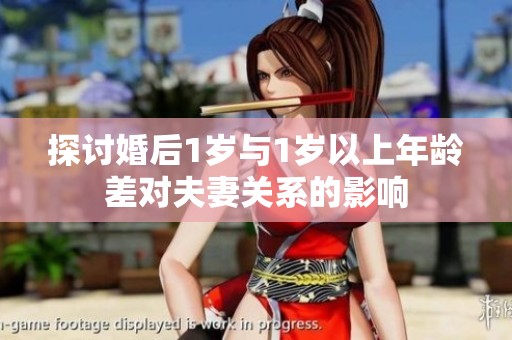 探讨婚后1岁与1岁以上年龄差对夫妻关系的影响