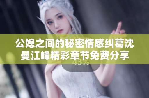 公媳之间的秘密情感纠葛沈曼江峰精彩章节免费分享