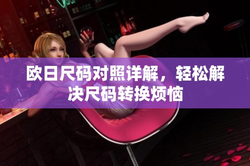 欧日尺码对照详解，轻松解决尺码转换烦恼