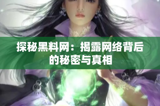 探秘黑料网：揭露网络背后的秘密与真相