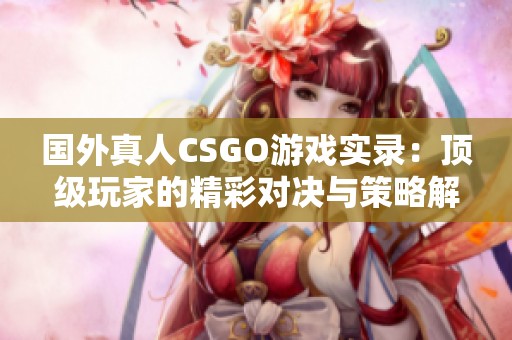 国外真人CSGO游戏实录：顶级玩家的精彩对决与策略解析