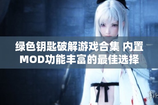 绿色钥匙破解游戏合集 内置MOD功能丰富的最佳选择