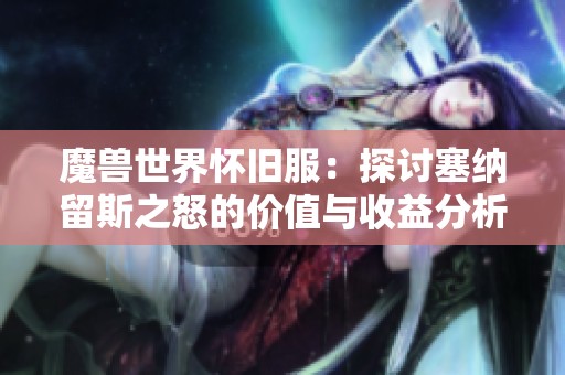 魔兽世界怀旧服：探讨塞纳留斯之怒的价值与收益分析