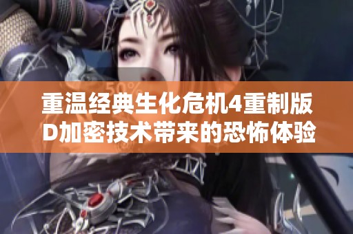 重温经典生化危机4重制版 D加密技术带来的恐怖体验