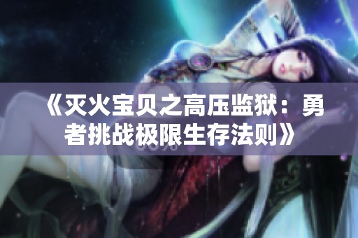 《灭火宝贝之高压监狱：勇者挑战极限生存法则》