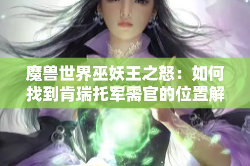 魔兽世界巫妖王之怒：如何找到肯瑞托军需官的位置解析