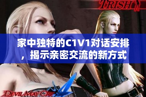 家中独特的C1V1对话安排，揭示亲密交流的新方式