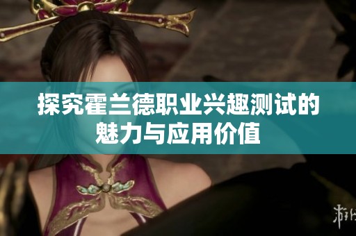 探究霍兰德职业兴趣测试的魅力与应用价值