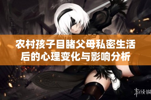 农村孩子目睹父母私密生活后的心理变化与影响分析