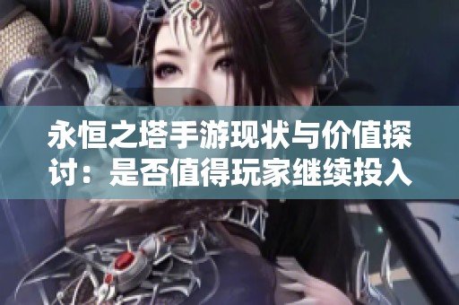 永恒之塔手游现状与价值探讨：是否值得玩家继续投入时间