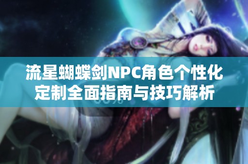 流星蝴蝶剑NPC角色个性化定制全面指南与技巧解析