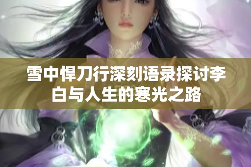 雪中悍刀行深刻语录探讨李白与人生的寒光之路