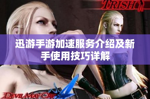 迅游手游加速服务介绍及新手使用技巧详解