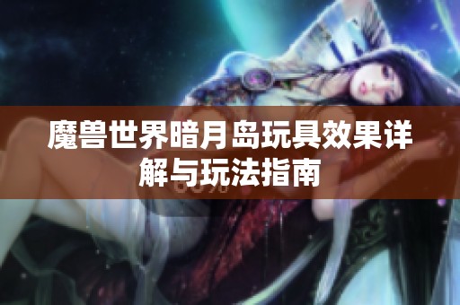 魔兽世界暗月岛玩具效果详解与玩法指南