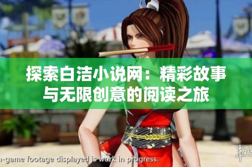 探索白洁小说网：精彩故事与无限创意的阅读之旅