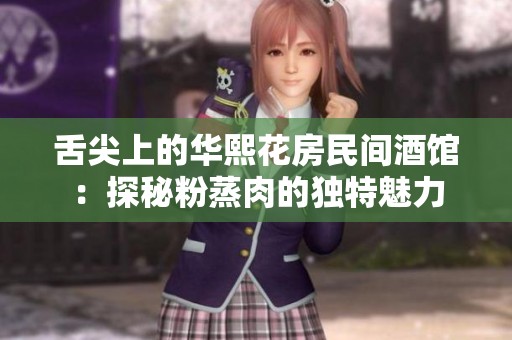 舌尖上的华熙花房民间酒馆：探秘粉蒸肉的独特魅力